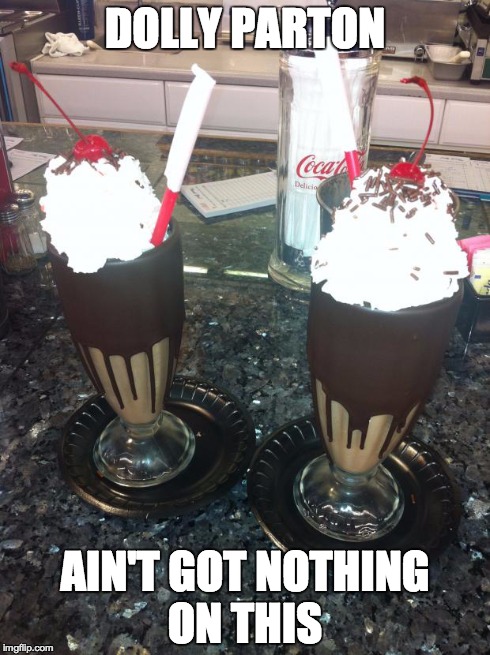 Ice Cream Milkshakes | DOLLY PARTON AIN'T GOT NOTHING ON THIS | image tagged in funny,milkshakes,dolly parton,comedy | made w/ Imgflip meme maker