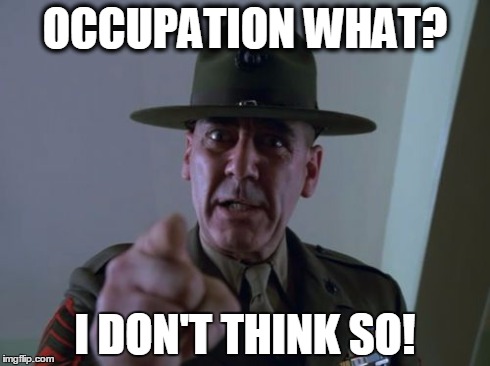 Sergeant Hartmann | OCCUPATION WHAT? I DON'T THINK SO! | image tagged in memes,sergeant hartmann | made w/ Imgflip meme maker