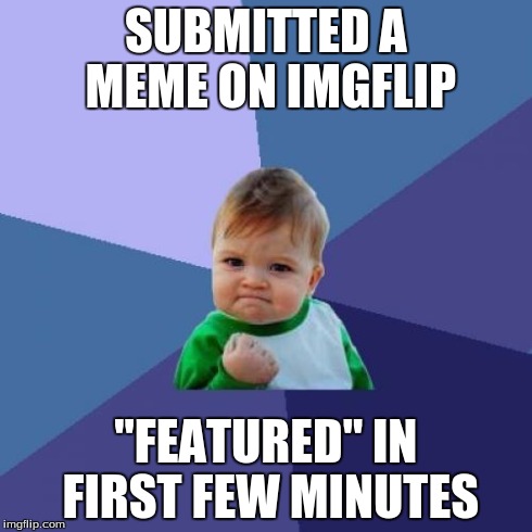 Success Kid | SUBMITTED A MEME ON IMGFLIP "FEATURED" IN FIRST FEW MINUTES | image tagged in memes,success kid | made w/ Imgflip meme maker