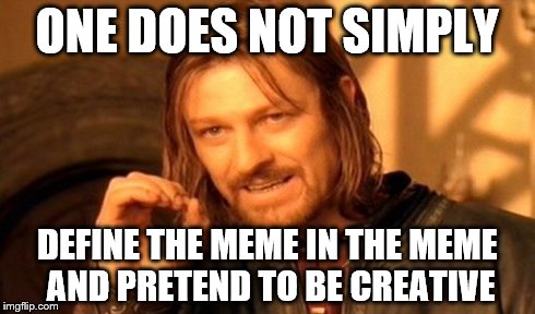 One Does Not Simply Meme | ONE DOES NOT SIMPLY DEFINE THE MEME IN THE MEME AND PRETEND TO BE CREATIVE | image tagged in memes,one does not simply | made w/ Imgflip meme maker