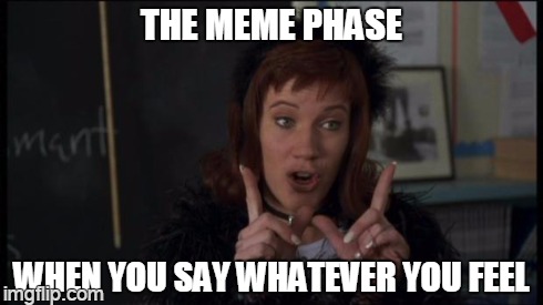 W | THE MEME PHASE WHEN YOU SAY WHATEVER YOU FEEL | image tagged in whatever,memes | made w/ Imgflip meme maker