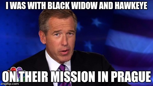 I WAS WITH BLACK WIDOW AND HAWKEYE ON THEIR MISSION IN PRAGUE | image tagged in avengers,brian williams | made w/ Imgflip meme maker