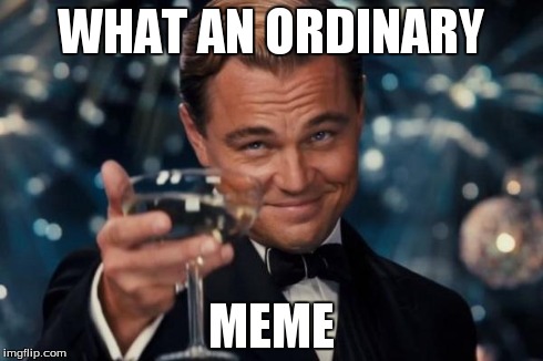 Leonardo Dicaprio Cheers Meme | WHAT AN ORDINARY MEME | image tagged in memes,leonardo dicaprio cheers | made w/ Imgflip meme maker