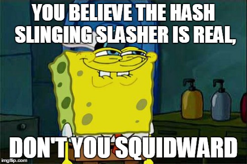 hash slinging slasher squidward