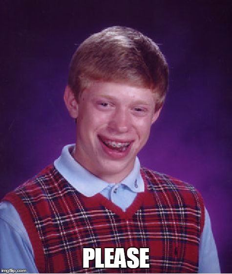 Bad Luck Brian Meme | PLEASE | image tagged in memes,bad luck brian | made w/ Imgflip meme maker