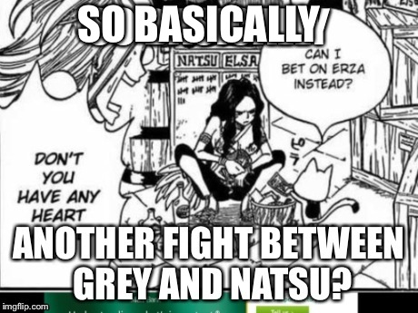 Grey vs Natsu? | SO BASICALLY | image tagged in fairy tail,frozen | made w/ Imgflip meme maker