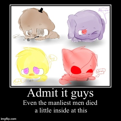 Admit it guys | Even the manliest men died a little inside at this | image tagged in demotivationals,sad,chibi,five nights at freddy's | made w/ Imgflip demotivational maker