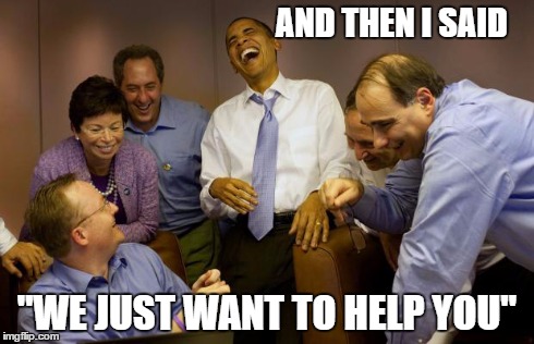 this is what every person hears before getting their lives wrecked by some douche medical team | AND THEN I SAID "WE JUST WANT TO HELP YOU" | image tagged in memes,and then i said obama | made w/ Imgflip meme maker