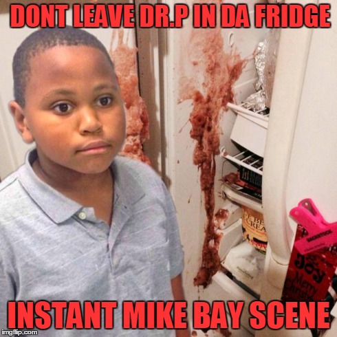 DONT LEAVE DR.P IN DA FRIDGE INSTANT MIKE BAY SCENE | image tagged in idiocracy  | made w/ Imgflip meme maker