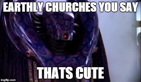 EARTHLY CHURCHES YOU SAY THATS CUTE | image tagged in babylon 5,church | made w/ Imgflip meme maker