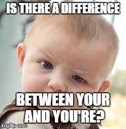Skeptical Baby Meme | IS THERE A DIFFERENCE BETWEEN YOUR AND YOU'RE? | image tagged in memes,skeptical baby | made w/ Imgflip meme maker