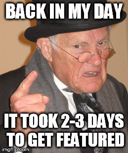 Back In My Day Meme | BACK IN MY DAY IT TOOK 2-3 DAYS TO GET FEATURED | image tagged in memes,back in my day | made w/ Imgflip meme maker