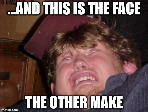 ...AND THIS IS THE FACE THE OTHER MAKE | made w/ Imgflip meme maker