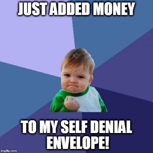 Success Kid | JUST ADDED MONEY TO MY SELF DENIAL ENVELOPE! | image tagged in memes,success kid | made w/ Imgflip meme maker