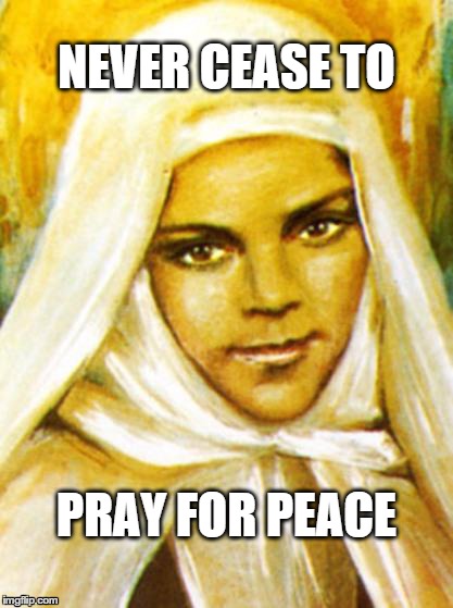 NEVER CEASE TO PRAY FOR PEACE | image tagged in pray for peace | made w/ Imgflip meme maker