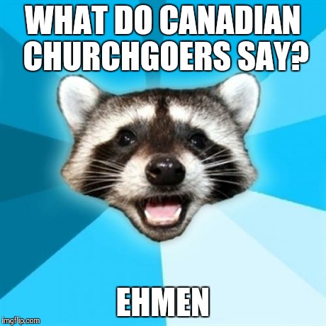Lame Pun Coon | WHAT DO CANADIAN CHURCHGOERS SAY? EHMEN | image tagged in memes,lame pun coon | made w/ Imgflip meme maker