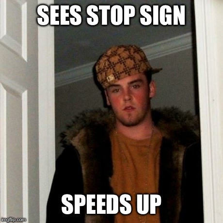 Scumbag Steve | SEES STOP SIGN SPEEDS UP | image tagged in memes,scumbag steve | made w/ Imgflip meme maker
