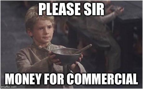 Oliver Twist Please Sir | PLEASE SIR MONEY FOR COMMERCIAL | image tagged in oliver twist please sir | made w/ Imgflip meme maker