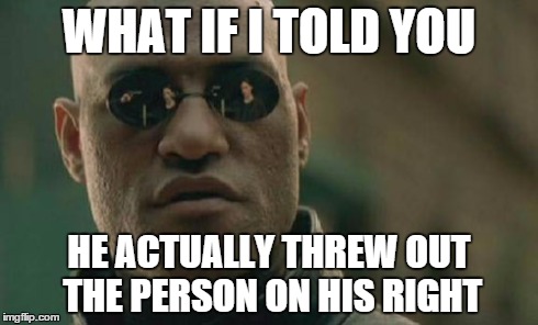 Matrix Morpheus Meme | WHAT IF I TOLD YOU HE ACTUALLY THREW OUT THE PERSON ON HIS RIGHT | image tagged in memes,matrix morpheus | made w/ Imgflip meme maker