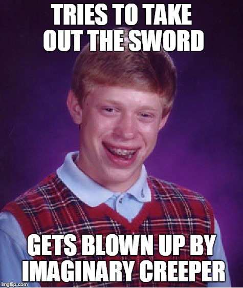 Bad Luck Brian Meme | TRIES TO TAKE OUT THE SWORD GETS BLOWN UP BY IMAGINARY CREEPER | image tagged in memes,bad luck brian | made w/ Imgflip meme maker