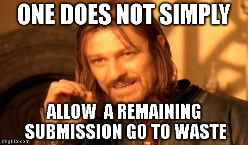 One Does Not Simply | ONE DOES NOT SIMPLY ALLOW  A REMAINING SUBMISSION GO TO WASTE | image tagged in memes,one does not simply | made w/ Imgflip meme maker