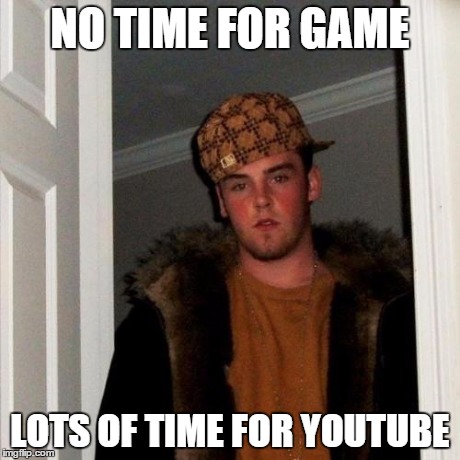 Scumbag Steve Meme | NO TIME FOR GAME LOTS OF TIME FOR YOUTUBE | image tagged in memes,scumbag steve | made w/ Imgflip meme maker