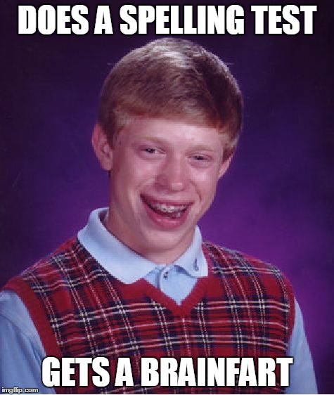 Bad Luck Brian Meme | DOES A SPELLING TEST GETS A BRAINFART | image tagged in memes,bad luck brian | made w/ Imgflip meme maker