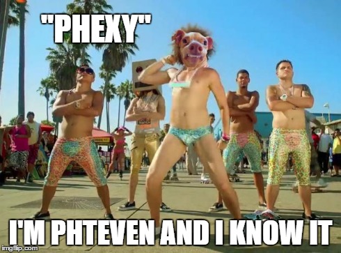 Phteven LMFAO | "PHEXY" I'M PHTEVEN AND I KNOW IT | image tagged in phteven lmfao | made w/ Imgflip meme maker