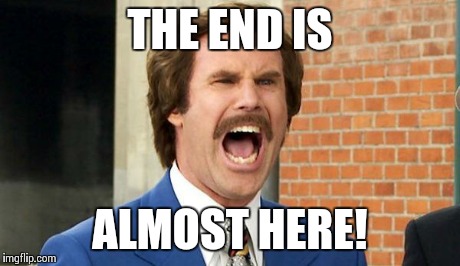 wiyell | THE END IS ALMOST HERE! | image tagged in wiyell,anchorman | made w/ Imgflip meme maker