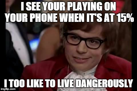 I Too Like To Live Dangerously | I SEE YOUR PLAYING ON YOUR PHONE WHEN IT'S AT 15% I TOO LIKE TO LIVE DANGEROUSLY | image tagged in memes,i too like to live dangerously | made w/ Imgflip meme maker