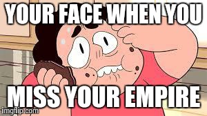 YOUR FACE WHEN YOU MISS YOUR EMPIRE | image tagged in steven universe,memes | made w/ Imgflip meme maker