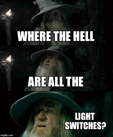 Confused Gandalf | WHERE THE HELL ARE ALL THE LIGHT SWITCHES? | image tagged in memes,confused gandalf | made w/ Imgflip meme maker