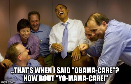 "ObamaCare" | ..THAT'S WHEN I SAID "OBAMA-CARE"? HOW BOUT "YO-MAMA-CARE!" | image tagged in memes,and then i said obama | made w/ Imgflip meme maker