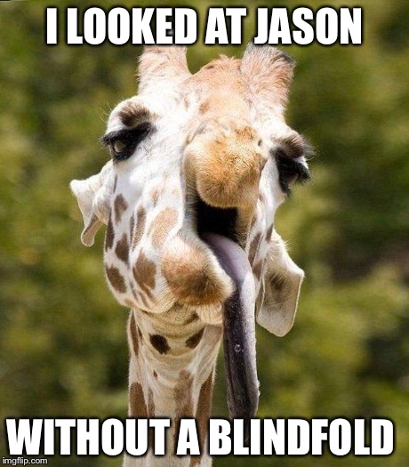 Derp giraffe  | I LOOKED AT JASON WITHOUT A BLINDFOLD | image tagged in derp giraffe | made w/ Imgflip meme maker