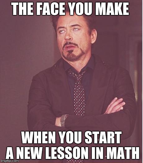 Face You Make Robert Downey Jr Meme | THE FACE YOU MAKE WHEN YOU START A NEW LESSON IN MATH | image tagged in memes,face you make robert downey jr | made w/ Imgflip meme maker