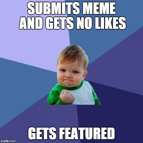 Success Kid | SUBMITS MEME AND GETS NO LIKES GETS FEATURED | image tagged in memes,success kid,featured,strange,imgflip,logic | made w/ Imgflip meme maker