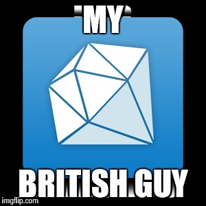 MY BRITISH GUY | image tagged in memes | made w/ Imgflip meme maker