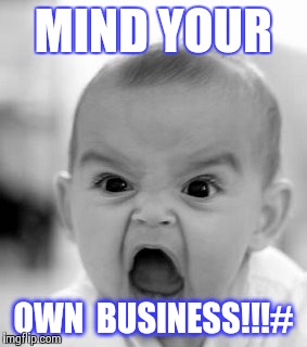 Angry Baby Meme | MIND YOUR OWN  BUSINESS!!!# | image tagged in memes,angry baby | made w/ Imgflip meme maker