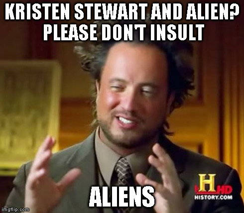 Ancient Aliens Meme | KRISTEN STEWART AND ALIEN? PLEASE DON'T INSULT ALIENS | image tagged in memes,ancient aliens | made w/ Imgflip meme maker