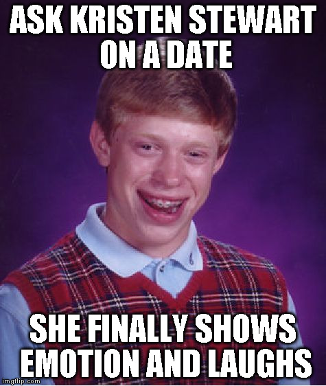 Bad Luck Brian | ASK KRISTEN STEWART ON A DATE SHE FINALLY SHOWS EMOTION AND LAUGHS | image tagged in memes,bad luck brian | made w/ Imgflip meme maker