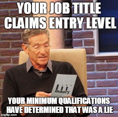 Maury Lie Detector Meme | YOUR JOB TITLE CLAIMS ENTRY LEVEL YOUR MINIMUM QUALIFICATIONS HAVE DETERMINED THAT WAS A LIE | image tagged in memes,maury lie detector,AdviceAnimals | made w/ Imgflip meme maker