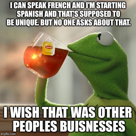 And everybody don't start the Google Translate BS I can speak as well as a French citizen and I a, starting spanish | I CAN SPEAK FRENCH AND I'M STARTING SPANISH AND THAT'S SUPPOSED TO BE UNIQUE. BUT NO ONE ASKS ABOUT THAT. I WISH THAT WAS OTHER PEOPLES BUIS | image tagged in memes,but thats none of my business,kermit the frog | made w/ Imgflip meme maker