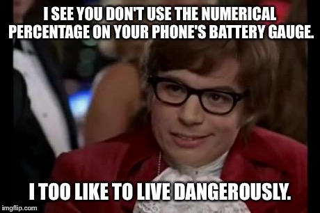 I Too Like To Live Dangerously Meme | I SEE YOU DON'T USE THE NUMERICAL PERCENTAGE ON YOUR PHONE'S BATTERY GAUGE. I TOO LIKE TO LIVE DANGEROUSLY. | image tagged in memes,i too like to live dangerously | made w/ Imgflip meme maker