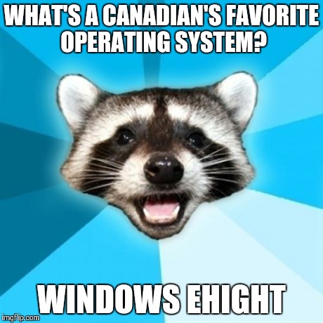 Lame Pun Coon | WHAT'S A CANADIAN'S FAVORITE OPERATING SYSTEM? WINDOWS EHIGHT | image tagged in memes,lame pun coon | made w/ Imgflip meme maker