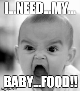 Angry Baby Meme | I...NEED...MY... BABY...FOOD!! | image tagged in memes,angry baby | made w/ Imgflip meme maker