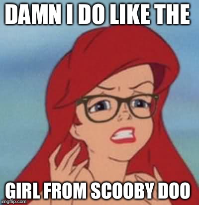 Hipster Ariel Meme | DAMN I DO LIKE THE GIRL FROM SCOOBY DOO | image tagged in memes,hipster ariel | made w/ Imgflip meme maker