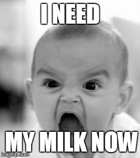 Angry Baby | I NEED MY MILK NOW | image tagged in memes,angry baby | made w/ Imgflip meme maker