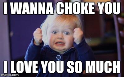excited kid | I WANNA CHOKE YOU I LOVE YOU SO MUCH | image tagged in excited kid | made w/ Imgflip meme maker
