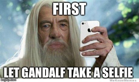 Swag Gandalf | FIRST LET GANDALF TAKE A SELFIE | image tagged in swag gandalf | made w/ Imgflip meme maker