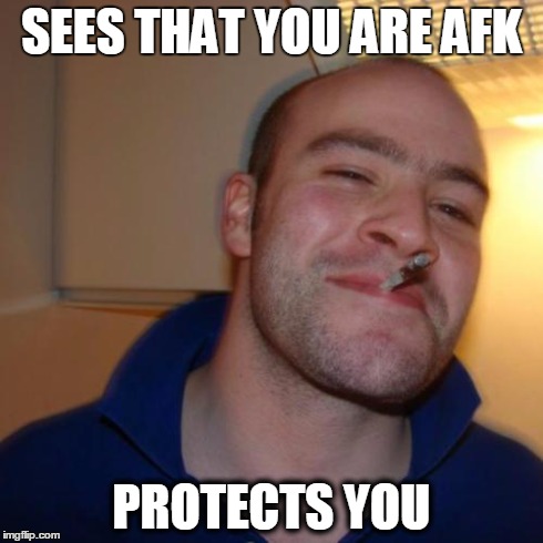 Good Guy Greg | SEES THAT YOU ARE AFK PROTECTS YOU | image tagged in memes,good guy greg | made w/ Imgflip meme maker